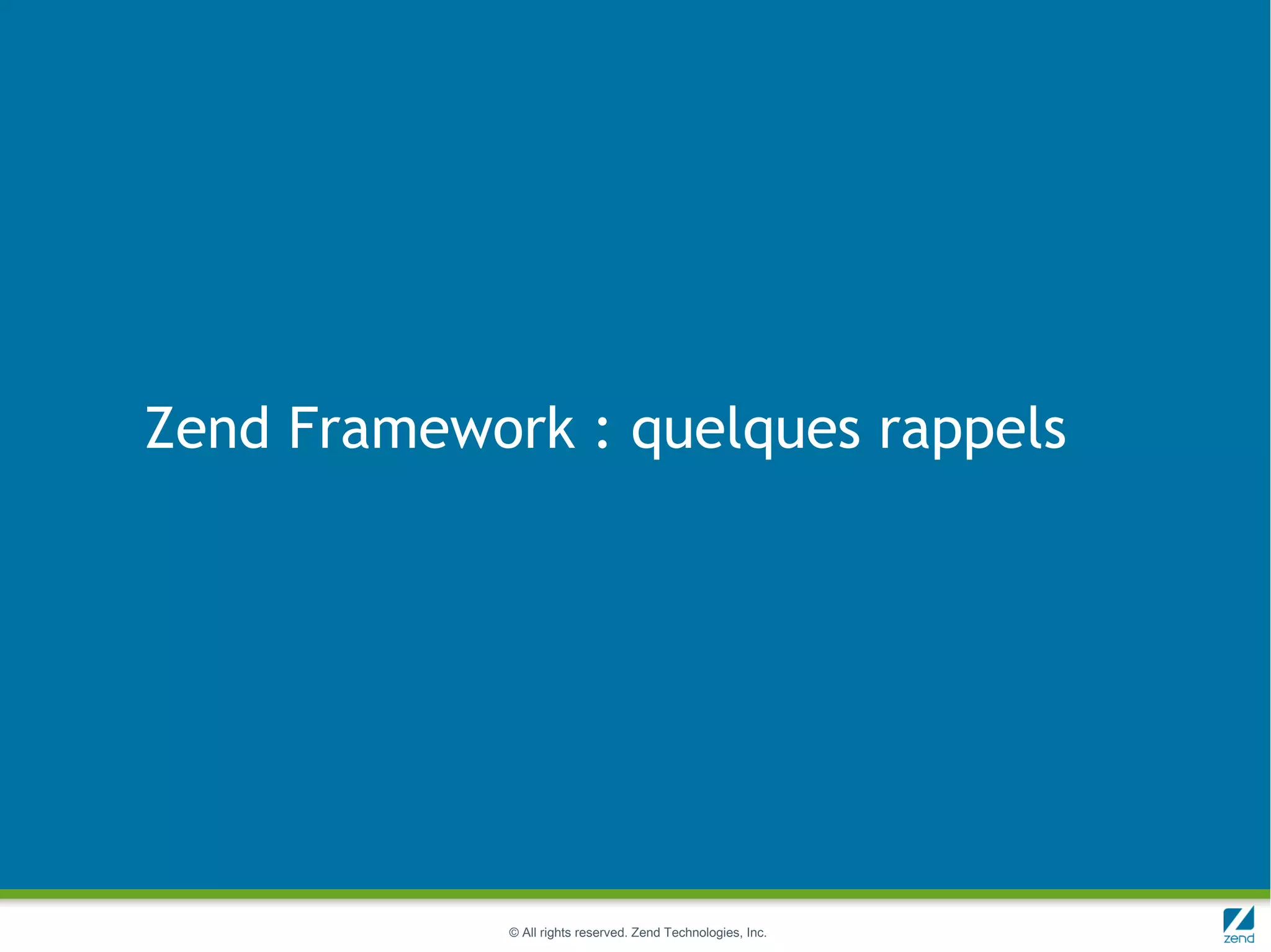 Zend Framework : quelques rappels




             © All rights reserved. Zend Technologies, Inc.
 