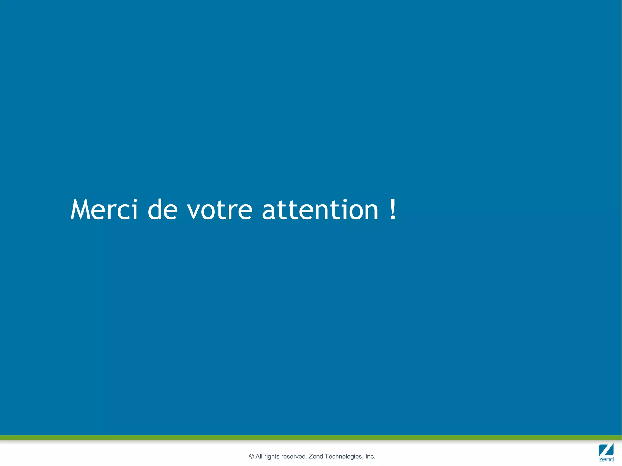 Merci de votre attention !




              © All rights reserved. Zend Technologies, Inc.
 