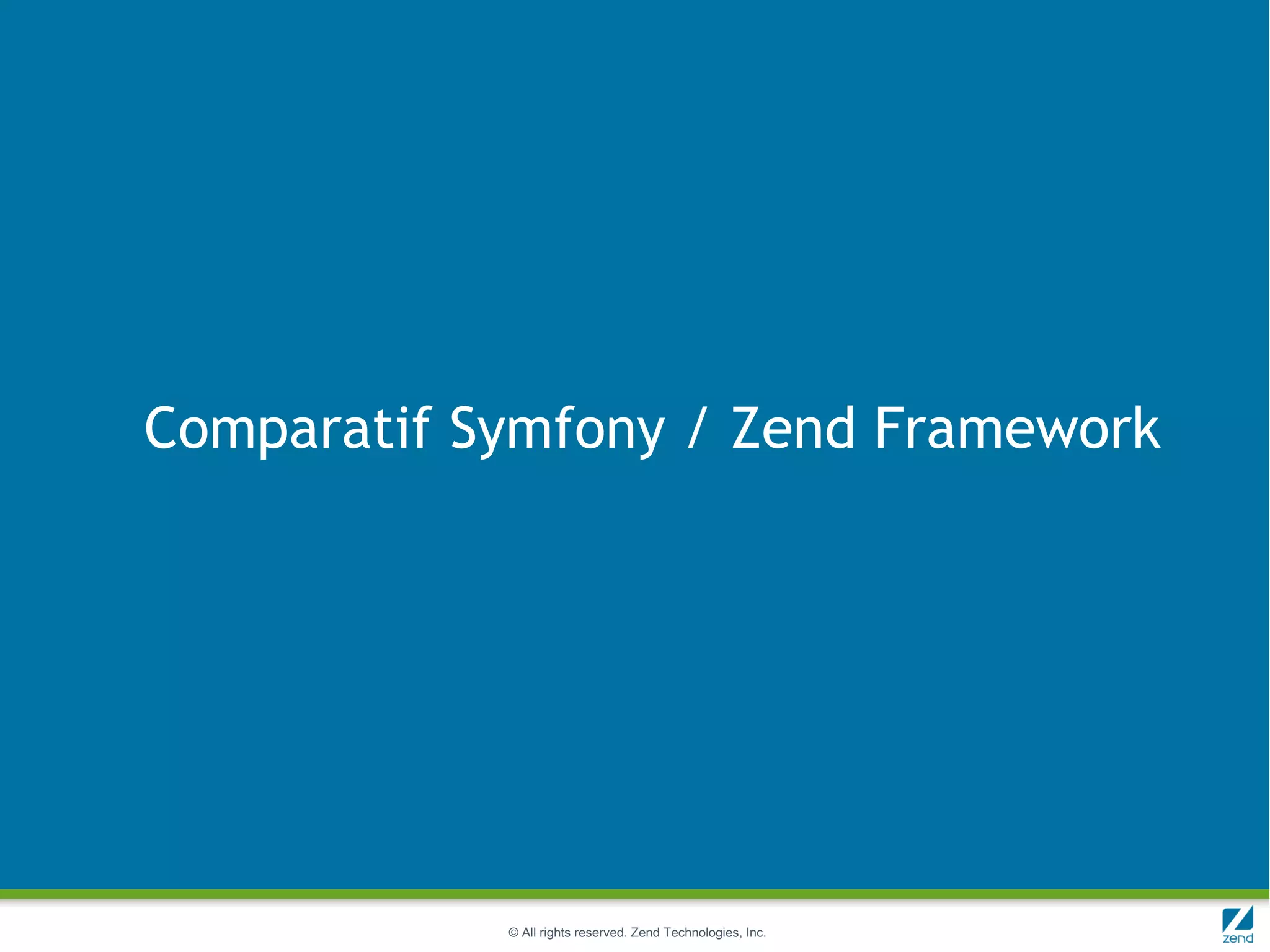 Comparatif Symfony / Zend Framework




            © All rights reserved. Zend Technologies, Inc.
 