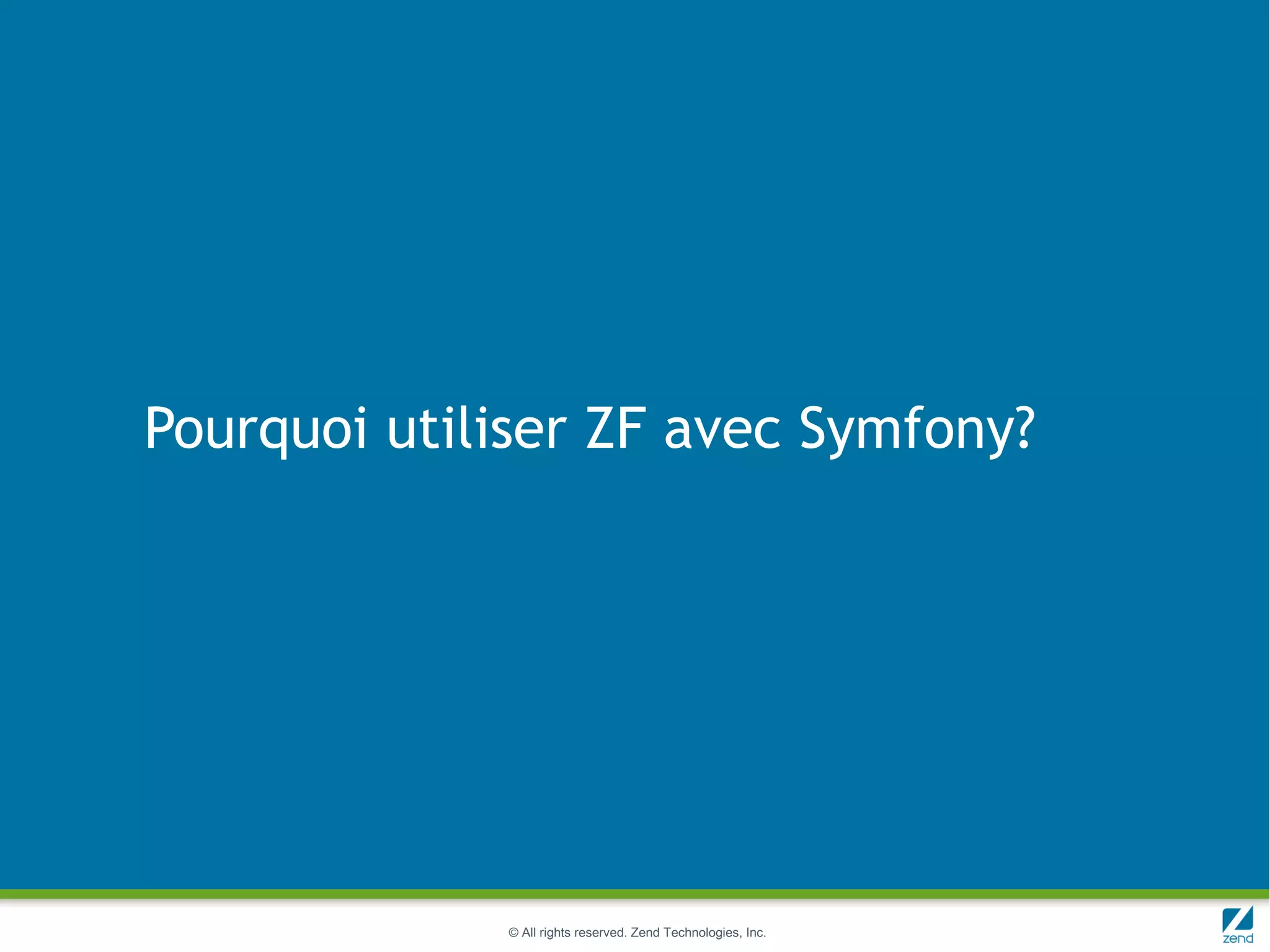 Pourquoi utiliser ZF avec Symfony?




             © All rights reserved. Zend Technologies, Inc.
 