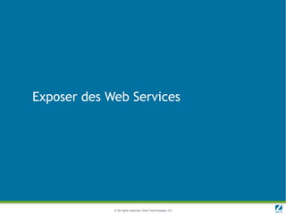 Exposer des Web Services




             © All rights reserved. Zend Technologies, Inc.
 