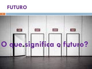 FUTURO O que significa o futuro? 