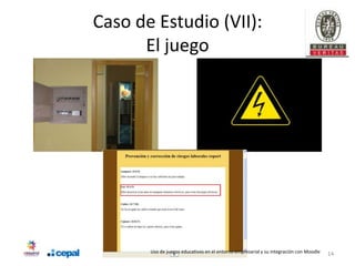 Caso de Estudio (VII):
      El juego




       Uso de juegos educativos en el entorno empresarial y su integración con Moodle   14
 