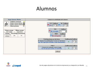Alumnos




 Uso de juegos educativos en el entorno empresarial y su integración con Moodle   21
 