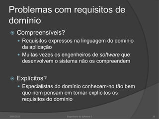 Classificações não funcionaisRequisitos de produto – Especificação que o sistema fornecido tem de se comportar de determinada forma, e.g., velocidade de execução ou fiabilidadeRequisitos organizacionais – São consequência de políticas e procedimentos organizacionais, e.g., normas processuais usadas ou requisitos de implementaçãoRequisitos externos – Têm origem em factores externos ao sistema e ao seu processo de desenvolvimento, e.g., requisitos de interoperabilidade ou requisitos legislativos2009/201017Engenharia do Software I