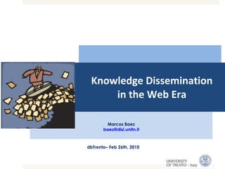 Knowledge Dissemination in the Web Era Marcos Baez [email_address] Marcos Baez [email_address] dbTrento– Feb 26th, 2010 