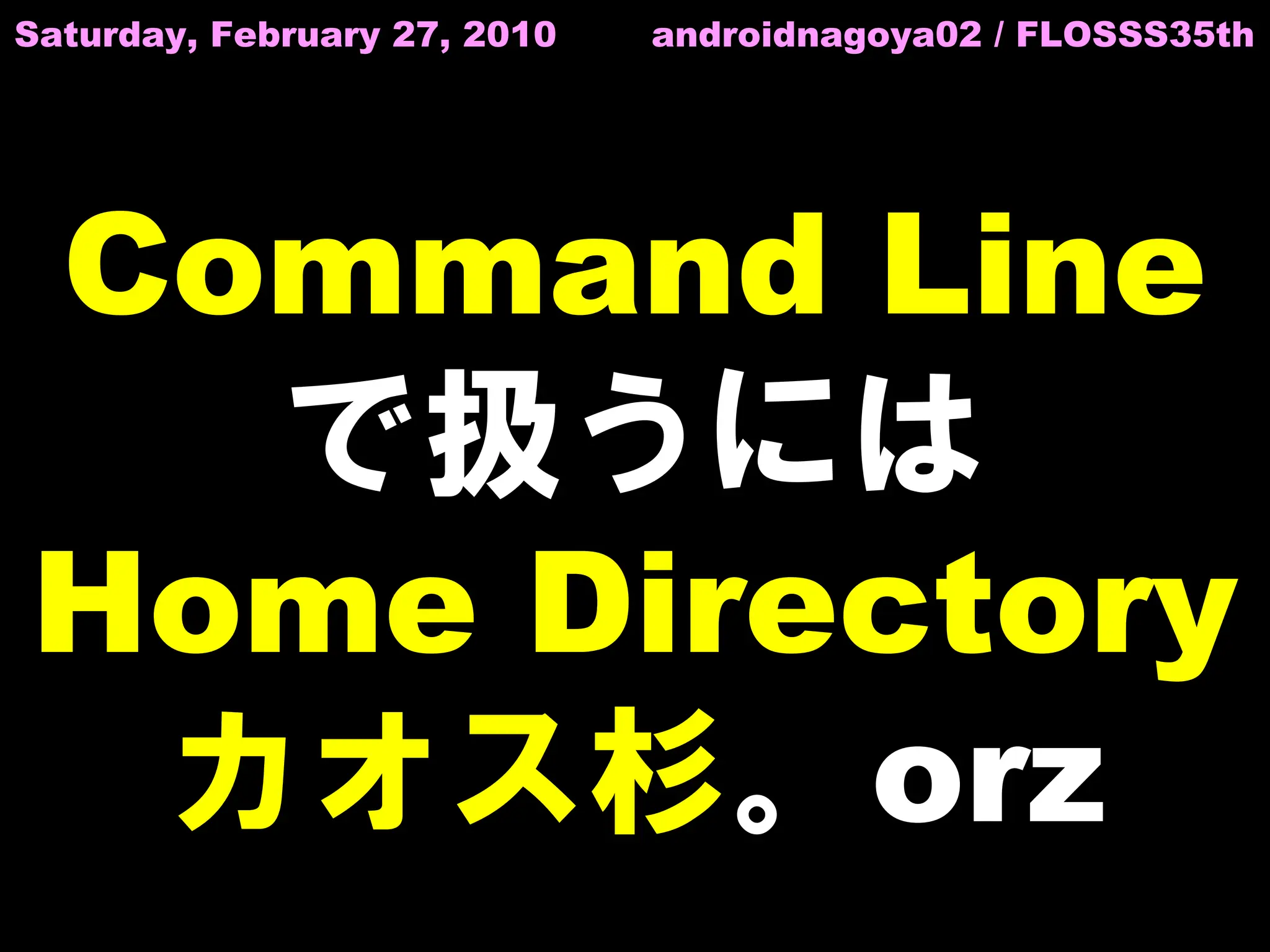 Saturday, February 27, 2010   androidnagoya02 / FLOSSS35th




Command Line
  で扱うには
Home Directory
 カオス杉。orz
 