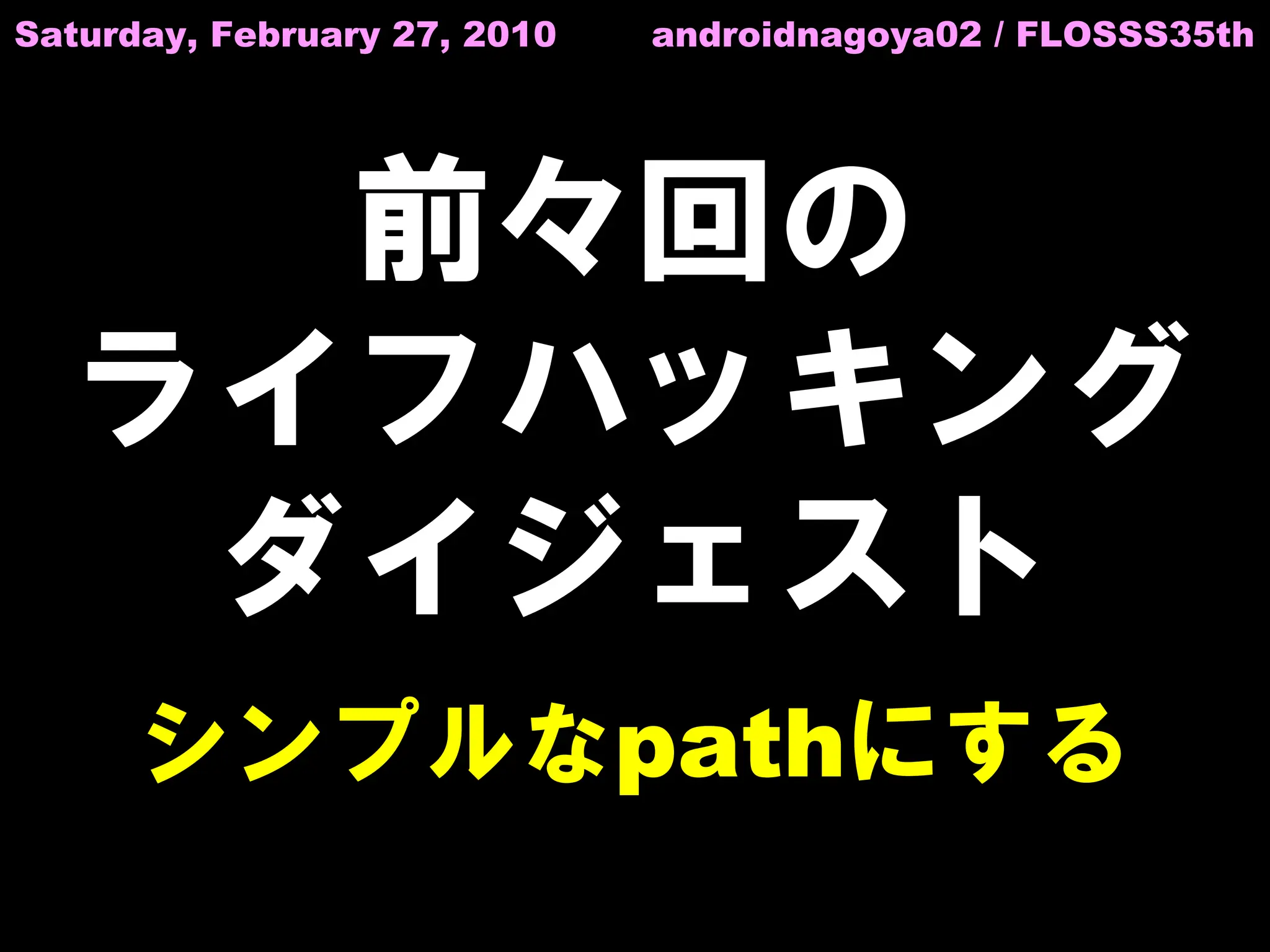 Saturday, February 27, 2010   androidnagoya02 / FLOSSS35th




    前々回の
  ライフハッキング
   ダイジェスト
      シンプルなpathにする
 