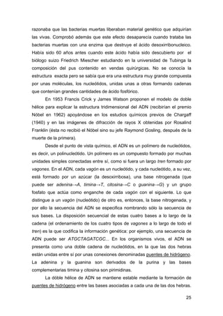 razonaba que las bacterias muertas liberaban material genético que adquirían 
las vivas. Comprobó además que este efecto d...