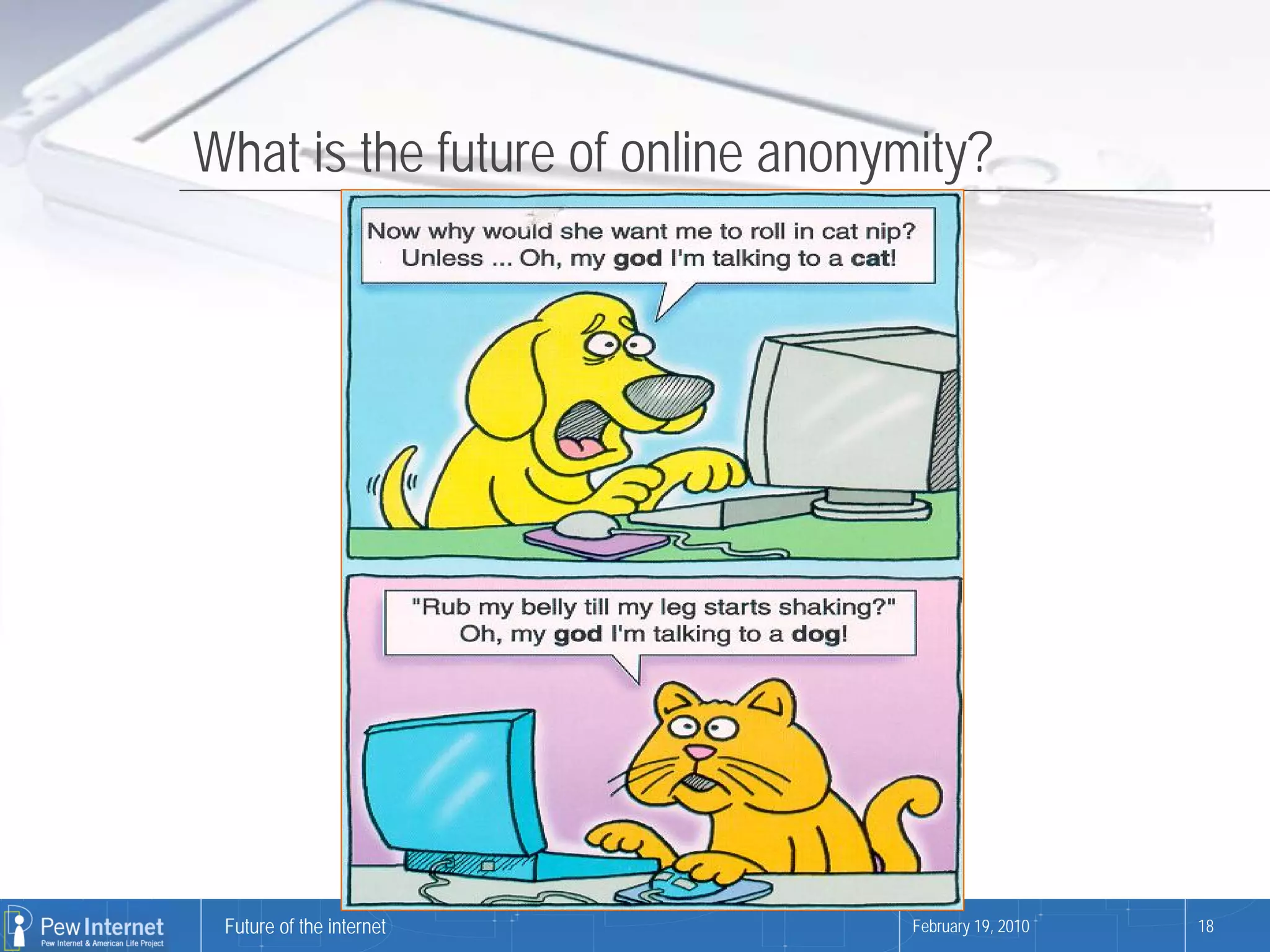 What is the future of online anonymity?




 Future of the internet            February 19, 2010   18
 