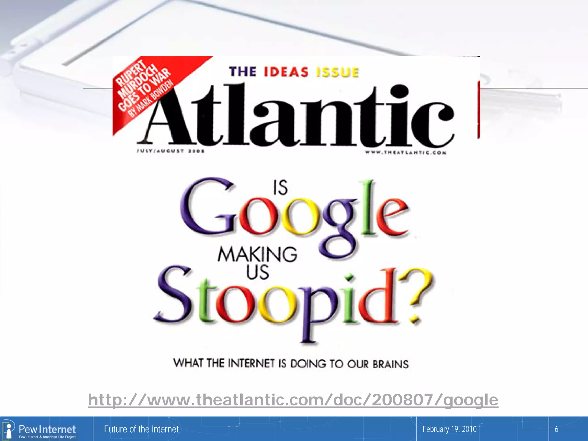 http://www.theatlantic.com/doc/200807/google
 Future of the internet            February 19, 2010   6
 