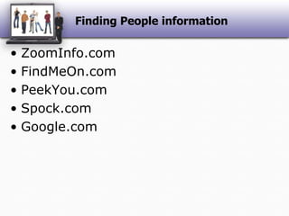Finding People informationZoomInfo.comFindMeOn.comPeekYou.comSpock.comGoogle.com