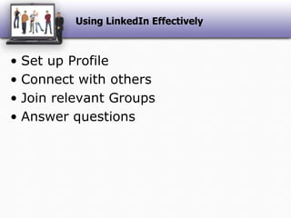 Using LinkedIn EffectivelySet up ProfileConnect with othersJoin relevant GroupsAnswer questions