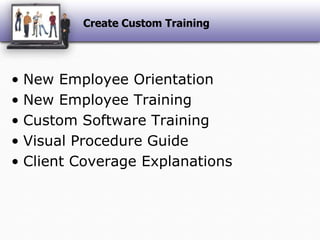 Create Custom TrainingNew Employee OrientationNew Employee TrainingCustom Software TrainingVisual Procedure GuideClient Coverage Explanations