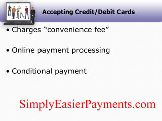 Accepting Credit/Debit CardsCharges “convenience fee”Online payment processingConditional paymentSimplyEasierPayments.com