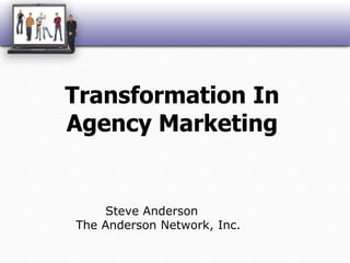 Transformation In Agency Marketing Steve AndersonThe Anderson Network, Inc. 