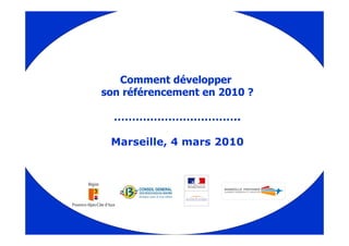 Comment développer
son référencement en 2010 ?

  ……………………………..

 Marseille, 4 mars 2010
 