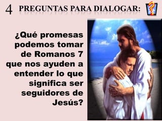 ¿Qué promesas podemos tomar de Romanos 7 que nos ayuden a entender lo que significa ser seguidores de Jesús? 4 