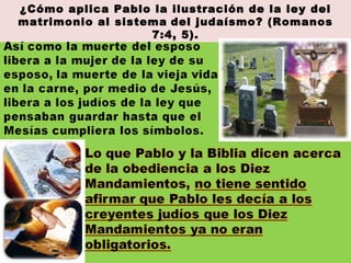 ¿Cómo aplica Pablo la ilustración de la ley del matrimonio al sistema   del judaísmo? (Romanos 7:4, 5). 