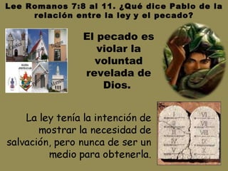 El pecado es violar la voluntad revelada de Dios.  Lee Romanos 7:8 al 11. ¿Qué dice Pablo de la relación entre la ley   y el pecado? 