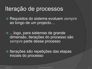 Iteração de processosRequisitos do sistema evoluem sempre ao longo de um projecto……logo, para sistemas de grande dimensão, iterações do processo são sempre parte desse processoIterações são repetições das etapas iniciais do processo2009/201014Engenharia do Software I