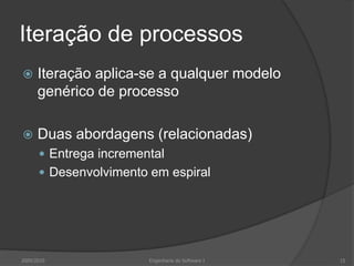 Iteração de processosIteração aplica-se a qualquer modelo genérico de processoDuas abordagens (relacionadas)Entrega incrementalDesenvolvimento em espiral2009/201015Engenharia do Software I
