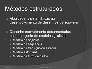 Métodos estruturadosAbordagens sistemáticas ao desenvolvimento de desenhos de softwareDesenho normalmente documentados como conjunto de modelos gráficosModelo de objectosModelo de sequênciaModelo de transição de estadosModelo estruturalModelo de fluxo de dados2009/2010Engenharia do Software I28