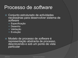 Processo de softwareConjunto estruturado de actividades necessárias para desenvolver sistema de softwareEspecificaçãoDesenhoValidaçãoEvoluçãoModelo de processo de software é representação abstracta de processo, descrevendo-o sob um ponto de vista particular2009/20105Engenharia do Software I