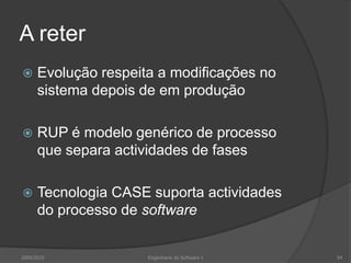 A reterEvolução respeita a modificações no sistema depois de em produçãoRUP é modelo genérico de processo que separa actividades de fasesTecnologia CASE suporta actividades do processo de software2009/2010Engenharia do Software I54