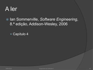 A lerIanSommerville, Software Engineering, 8.ª edição, Addison-Wesley, 2006Capítulo 42009/201055Engenharia do Software I