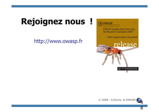 Rejoignez nous !

  http://www.owasp.fr




                        © 2009 - S.Gioria & OWASP
                                                    4
                                                    6
 