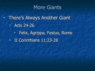 More Giants There’s Always Another Giant Acts 24-26 Felix, Agrippa, Festus, Rome II Corinthians 11:23-28 