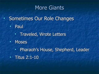More Giants Sometimes Our Role Changes Paul Traveled, Wrote Letters Moses Pharaoh’s House, Shepherd, Leader Titus 2:1-10 