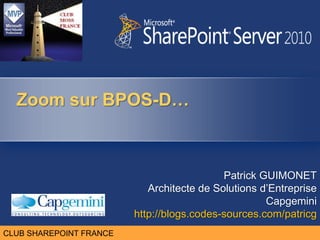 Zoom sur BPOS-D… Patrick GUIMONET  Architecte de Solutions d’Entreprise Capgemini http://blogs.codes-sources.com/patricg 