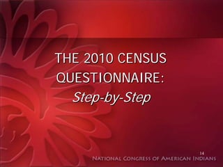 THE 2010 CENSUS
QUESTIONNAIRE:
  Step-by-Step


                  14
 
