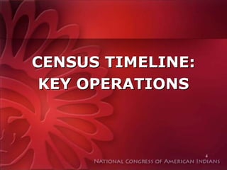 CENSUS TIMELINE:
 KEY OPERATIONS



                   4
 