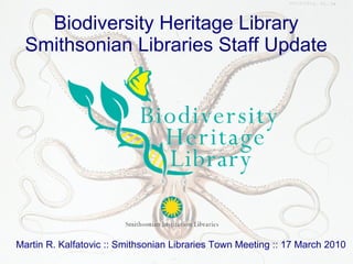 Biodiversity Heritage Library
  Smithsonian Libraries Staff Update




Martin R. Kalfatovic :: Smithsonian Libraries Town Meeting :: 17 March 2010
 