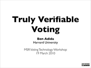 Truly Veriﬁable
    Voting
          Ben Adida
        Harvard University

  MSR Voting Technology Workshop
          19 March 2010
 