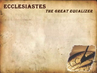 Ecclesiastes The great equalizer 