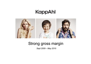 Strong gross margin
    Sept 2009 – May 2010
 