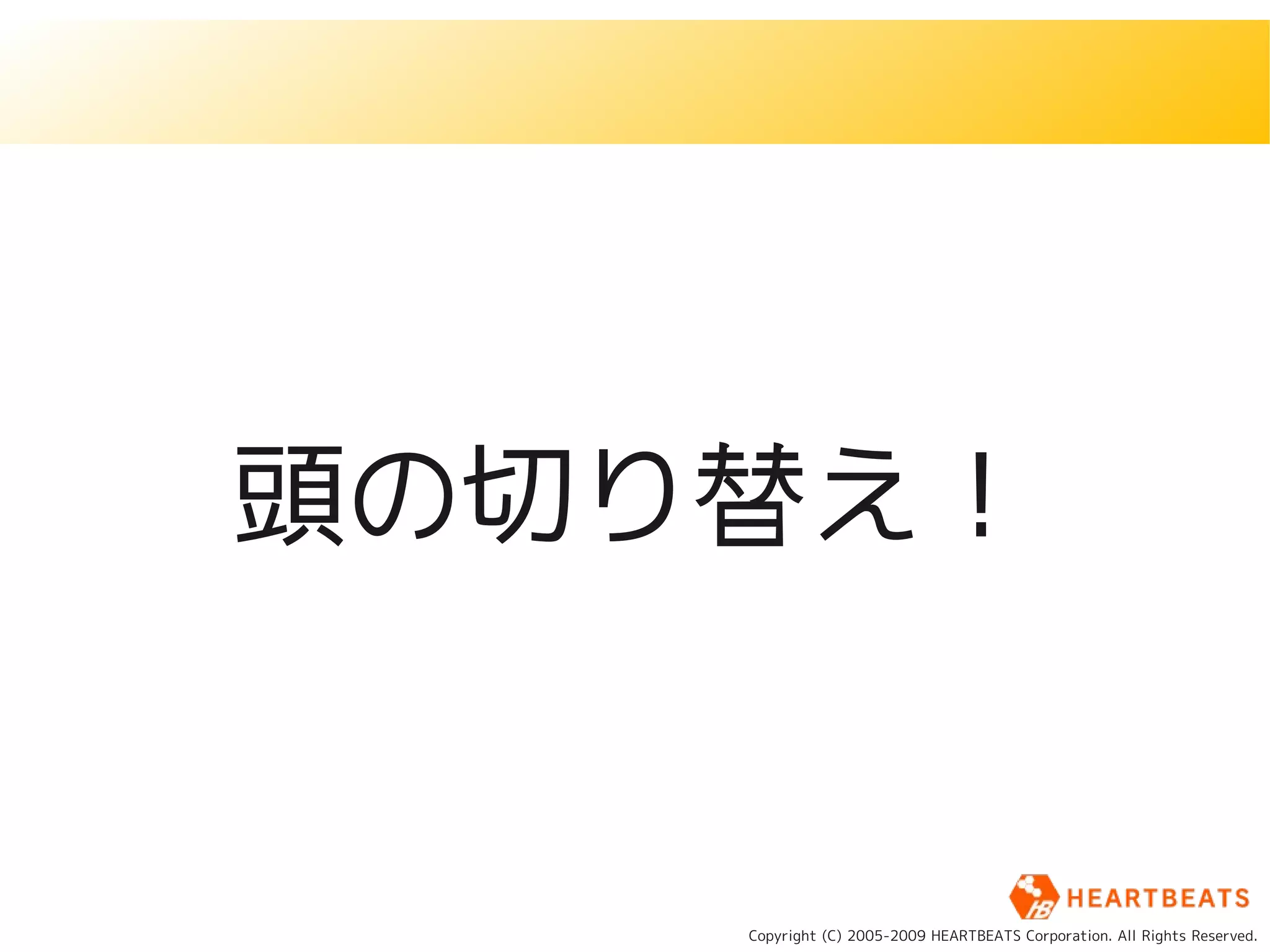 頭の切り替え！


    Copyright (C) 2005-2009 HEARTBEATS Corporation. All Rights Reserved.
 