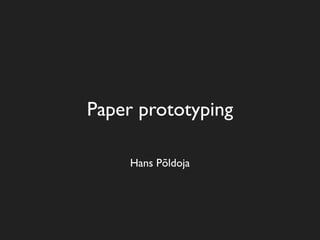 Paper prototyping

     Hans Põldoja
 