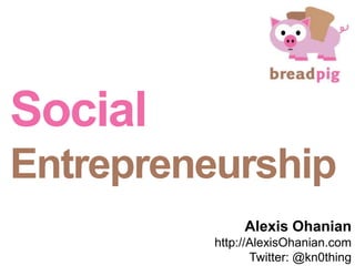 SocialEntrepreneurship  Alexis Ohanian http://AlexisOhanian.com Twitter: @kn0thing 