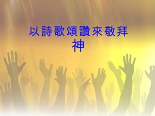 以詩歌頌讚來敬拜 神 