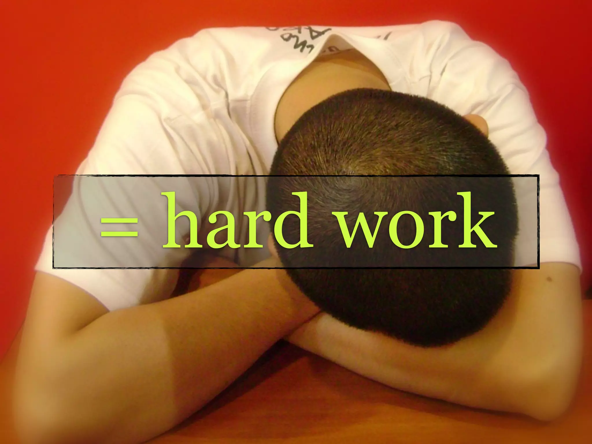 = hard work
 