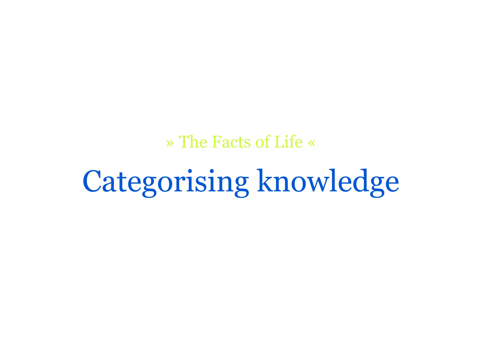 » The Facts of Life «

Categorising knowledge
 