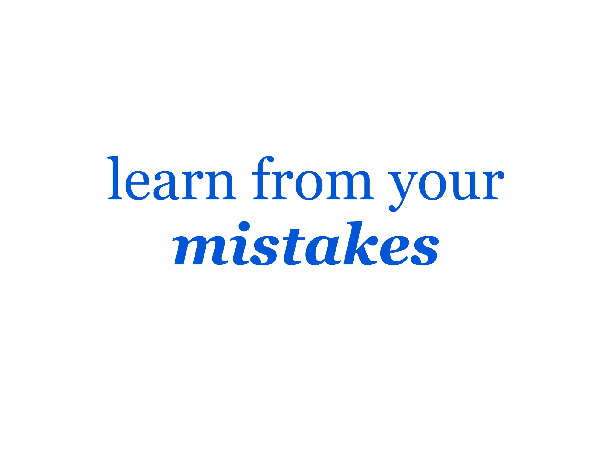 learn from your
   mistakes
 