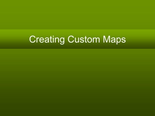 Creating Custom Maps
 