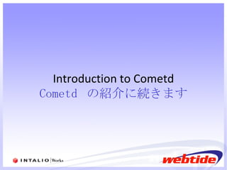 Introduction to Cometd Cometd  の紹介に続きます 