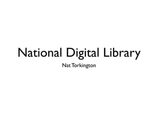 National Digital Library
        Nat Torkington
 